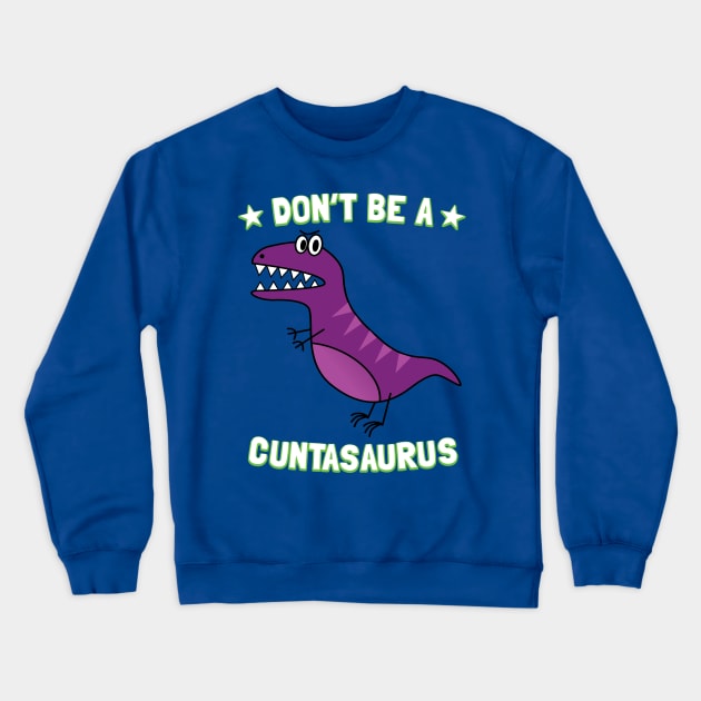 Don't Be A Cuntasaurus Crewneck Sweatshirt by Pushloop